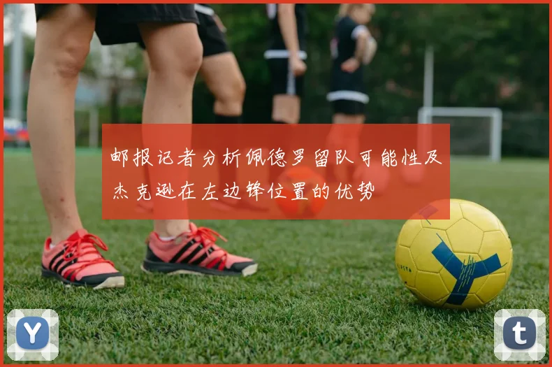 邮报记者分析佩德罗留队可能性及杰克逊在左边锋位置的优势