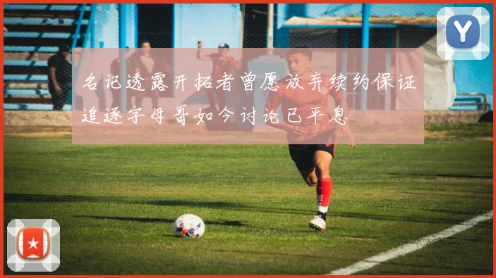 名记透露开拓者曾愿放弃续约保证追逐字母哥如今讨论已平息